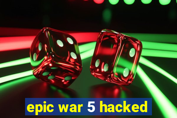 epic war 5 hacked